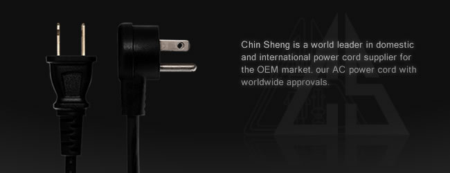 Chin Sheng is a world leader in domestic and international power cord supplier for the OEM market, our AC power cord with worldwide approvals.